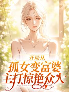 开局从孤女变富婆，主打惊艳众人